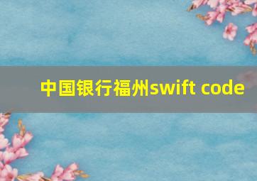 中国银行福州swift code